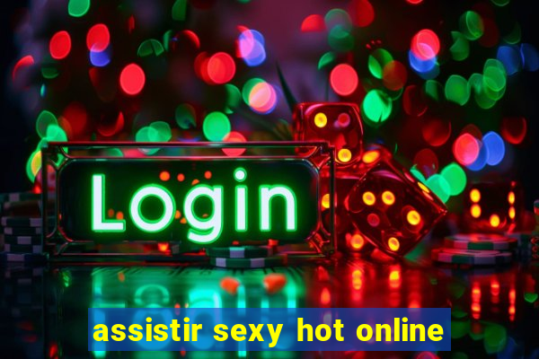 assistir sexy hot online